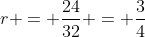 r = \dfrac{24}{32} = \dfrac34