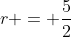 r = \dfrac52