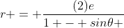 r = \frac{(2)e}{1 - sin\theta }
