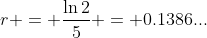 r = \frac{\ln{2}}{5} = 0.1386...
