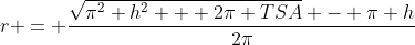 r = \frac{\sqrt{\pi^2 h^2 + 2\pi TSA} - \pi h}{2\pi}