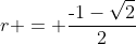 r = \frac{\text{-}1-\sqrt{2}}{2}