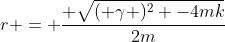 r = \frac{ \sqrt{( \gamma )^2 -4mk}}{2m}