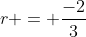 r = \frac{-2}{3}