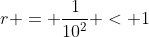 r = \frac{1}{10^2} < 1