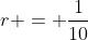 r = \frac{1}{10}