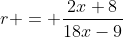 r = \frac{2x+8}{18x-9}