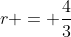r = \frac{4}{3}