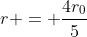 r = \frac{4r_0}{5}