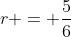 r = \frac{5}{6}