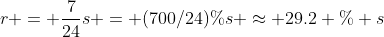 r = \frac{7}{24}s = (700/24)\%s \approx 29.2 \% s