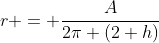 r = \frac{A}{2\pi (2+h)}