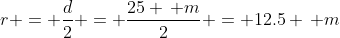 r = \frac{d}{2} = \frac{25 \, m}{2} = 12.5 \, m