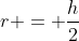 r = \frac{h}{2}