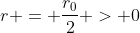 r = \frac{r_0}{2} > 0