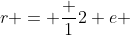 r = \frac {1}{2} e 