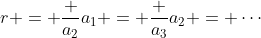 r = \frac {a_2}{a_1} = \frac {a_3}{a_2} = \cdots