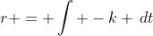 r = \int -k \,dt