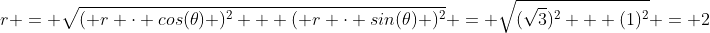 r = \sqrt{( r \cdot cos(\theta) )^2 + ( r \cdot sin(\theta) )^2} = \sqrt{(\sqrt{3})^2 + (1)^2} = 2