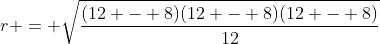 r = \sqrt{\frac{(12 - 8)(12 - 8)(12 - 8)}{12}}
