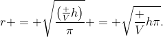 r = \sqrt{\frac{\left(\frac Vh\right)}\pi} = \sqrt{\frac V{h\pi}}.