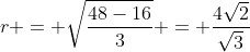 r = \sqrt{\frac{48-16}{3}} = \frac{4\sqrt2}{\sqrt3}