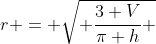 r = \sqrt{ \frac{3 V}{\pi h} }