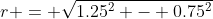 r = \sqrt{1.25^2 - 0.75^2}