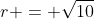 r = \sqrt{10}
