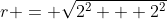 r = \sqrt{2^2 + 2^2}