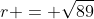 r = \sqrt{89}
