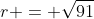 r = \sqrt{91}