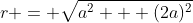 r = \sqrt{a^2 + (2a)^2}