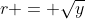 r = \sqrt{y}