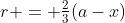 r = \tfrac23(a-x)