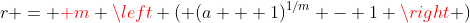r = {\color{red} m} \left ( (a + 1)^{1/m} - 1 \right )