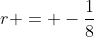 r = -\frac{1}{8}