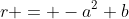 r = -a^2 b
