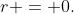 r = 0.