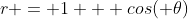 r = 1 + cos( \theta)