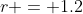 r = 1.2