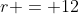 r = 12