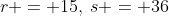 r = 15,\:s = 36