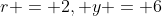 r = 2, y = 6