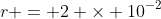 r = 2 \times 10^{-2}