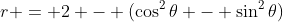 r = 2 - (\cos^2{\theta} - \sin^2{\theta})