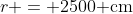 r = 2500\text{ cm}