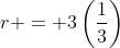 r = 3\left(\frac{1}{3}\right)