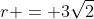 r = 3\sqrt{2}