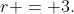 r = 3.